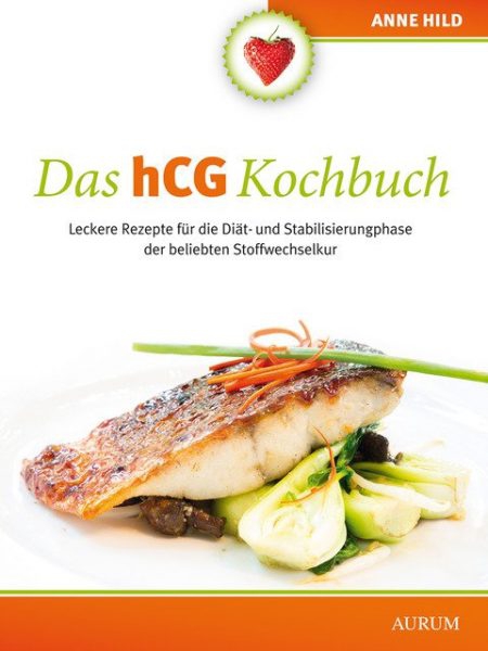 Das hCG Kochbuch: Leckere Rezepte für die Diät- und Stabilisierungphase der beliebten Stoffwechselkur | Anne Hild